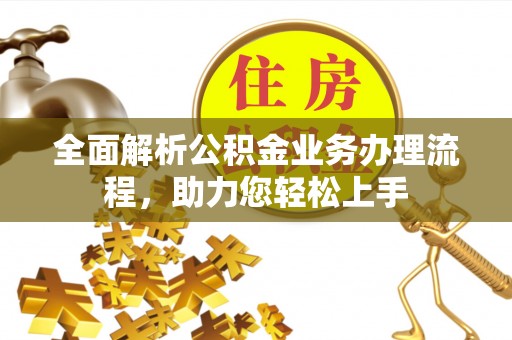 合阳全面解析公积金业务办理流程，助力您轻松上手