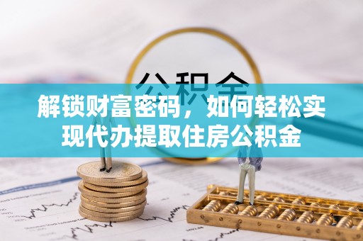 合阳解锁财富密码，如何轻松实现代办提取住房公积金
