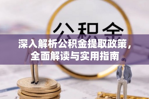 合阳深入解析公积金提取政策，全面解读与实用指南