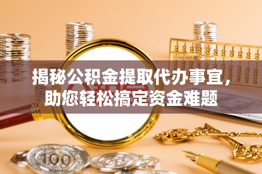 合阳揭秘公积金提取代办事宜，助您轻松搞定资金难题