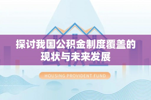 合阳探讨我国公积金制度覆盖的现状与未来发展