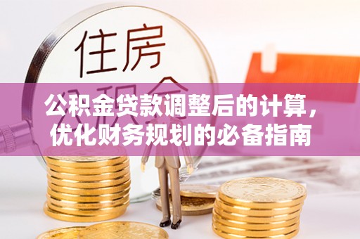 合阳公积金贷款调整后的计算，优化财务规划的必备指南