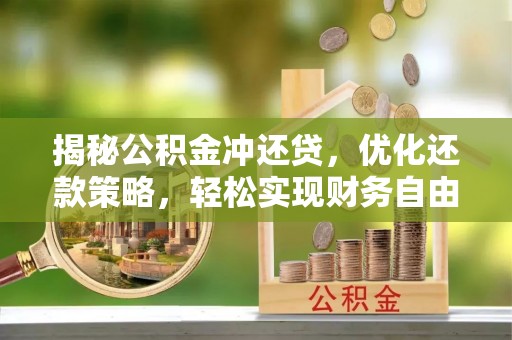 合阳揭秘公积金冲还贷，优化还款策略，轻松实现财务自由