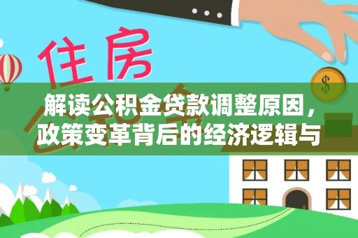 合阳解读公积金贷款调整原因，政策变革背后的经济逻辑与民生影响